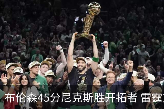 布伦森45分尼克斯胜开拓者 雷霆重回西部第一